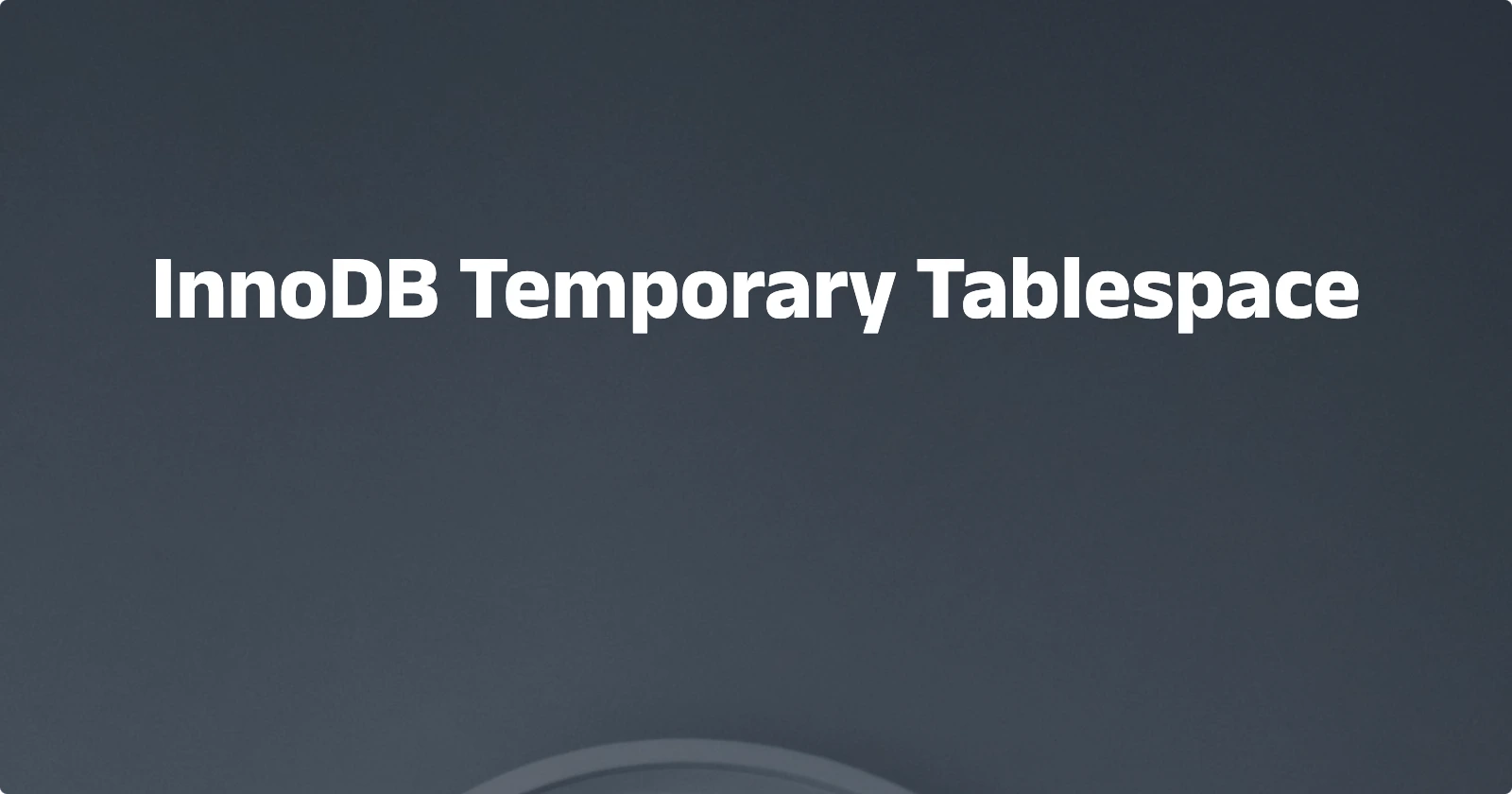 Day73 【概念解析】InnoDB Temporary Tablespace 